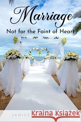 Marriage - Not for the Faint of Heart Janice M. Robinson 9781952263163