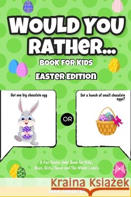 Would You Rather Book for Kids: Easter Edition - A Fun Easter Joke Book for Kids, Boys, Girls, Teens and The Whole Family Jake Jokester 9781952264047 Activity Books