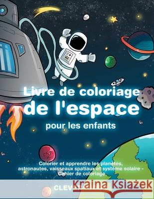 Livre de coloriage de l'espace pour les enfants: Colorier et apprendre les planètes, astronautes, vaisseaux spatiaux et système solaire - Cahier de coloriage Clever Kiddo 9781952264092 Activity Books