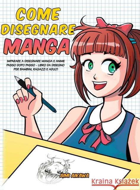 Come disegnare Manga: Imparare a disegnare Manga e Anime passo dopo passo - libro da disegno per bambini, ragazzi e adulti - Aimi Aikawa 9781952264153 Activity Books