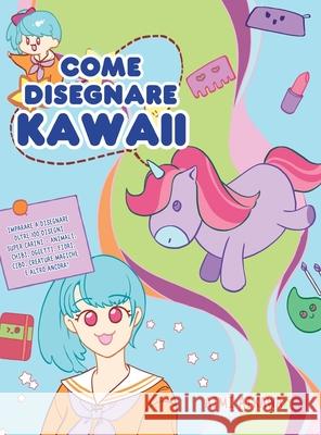 Come disegnare Kawaii: Imparare a disegnare oltre 100 disegni super carini - animali, chibi, oggetti, fiori, cibo, creature magiche e altro a Aimi Aikawa 9781952264382 Activity Books