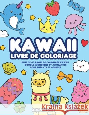 Kawaii livre de coloriage: Plus de 40 pages de coloriage Kawaii doodle mignonnes et amusantes pour enfants et adultes Aimi Aikawa 9781952264412 Activity Books