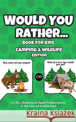 Would You Rather Book for Kids: Camping & Wildlife Edition - Fun, Silly, Challenging and Thought-Provoking Questions for Kids, Teens and the Whole Fam Jake Jokester 9781952264528