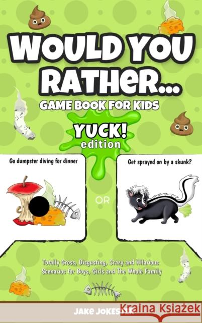 Would You Rather Game Book for Kids: Yuck! Edition - Totally Gross, Disgusting, Crazy and Hilarious Scenarios for Boys, Girls and the Whole Family Jake Jokester 9781952264535