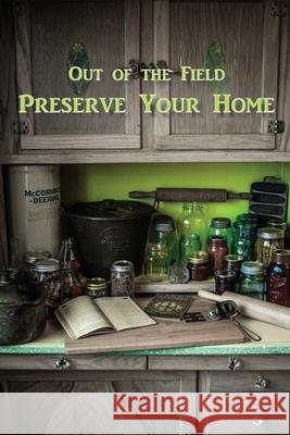 Preserve Your Home: Out of the Field Sarah Tomac 9781952265013 Sarah J Tomac
