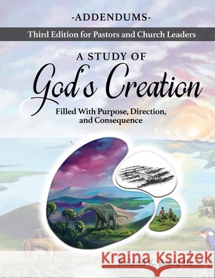 A Study of God's Creation: Filled with Purpose, Direction and Consequence - Addendums Roland Beard 9781952267116