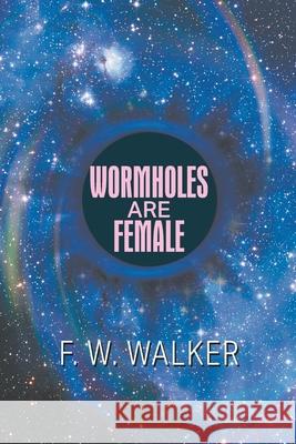 Wormholes Are Female F. W. Walker 9781952269004 Strategic Book Publishing & Rights Agency, LL