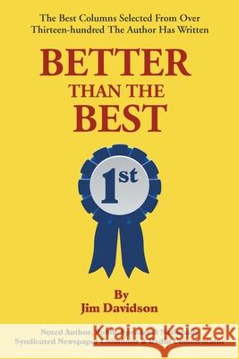 Better Than the Best: The Best Columns Selected from Over 1,300 the Author Has Written Jim Davidson 9781952269066 Strategic Book Publishing & Rights Agency, LL
