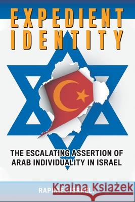 Expedient Identity: The Escalating Assertion of Arab Individuality in Israel Raphael Israeli 9781952269547 Strategic Book Publishing & Rights Agency, LL