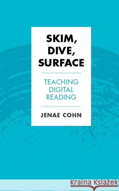 Skim, Dive, Surface: Teaching Digital Reading Jenae Cohn 9781952271038