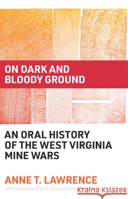 On Dark and Bloody Ground: An Oral History of the West Virginia Mine Wars Anne T. Lawrence Catherine Venable Moore 9781952271083