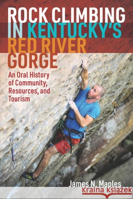 Rock Climbing in Kentucky's Red River Gorge James N. Maples 9781952271151 West Virginia University Press