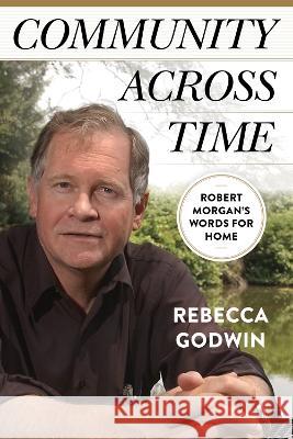 Community Across Time: Robert Morgan's Words for Home Rebecca Godwin 9781952271823 West Virginia University Press