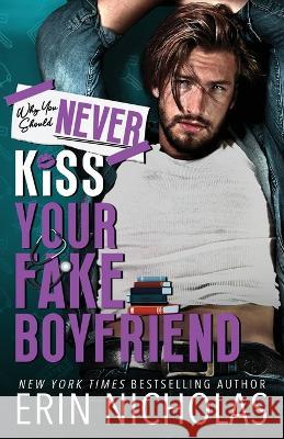 Why You Should Never Kiss Your Fake Boyfriend Erin Nicholas   9781952280672 En Fiction, Inc