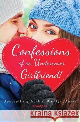 Confessions of an Undercover Girlfriend! Kay Marie 9781952288111 Kaitlyn Davis Mosca