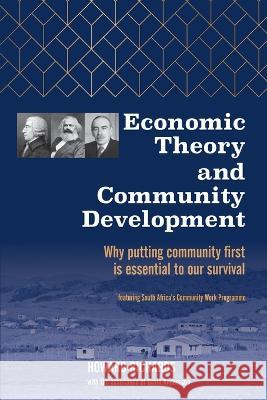 Economic Theory and Community Development: Why putting community first is essential to our survival Howard Richards Gavin Andersson Evelin Lindner 9781952292088 World Dignity University Press