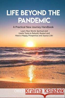 Life Beyond the Pandemic: A Practical New Journey Handbook Oreste J. Daversa 9781952294037 Cutting Edge Technology Publishing