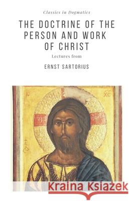 The Doctrine of the Person and Work of Christ Ernst Sartorius 9781952295232 Just and Sinner Publications