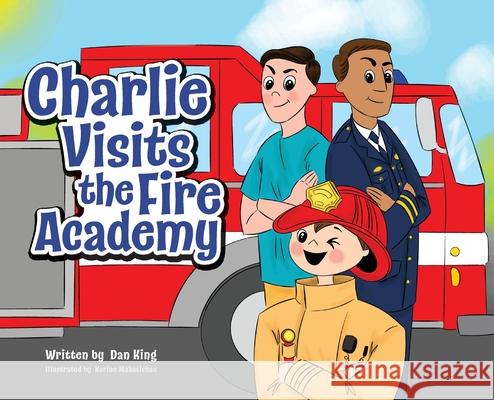 Charlie Visits the Fire academy Dan King 9781952310003 Dan King