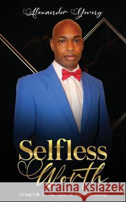 Selfless Worth: Giving life to the value of your relationship Alexander Young 9781952312625