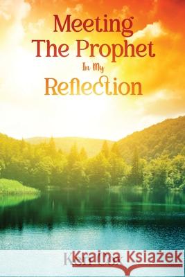 Meeting The Prophet In My Reflection Ken Cox 9781952312922 Rejoice Essential Publishing