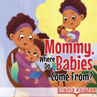 Mommy, Where Do Babies Come From? Robert Roper 9781952320477