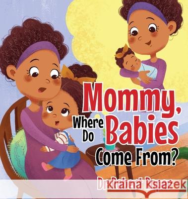 Mommy, Where Do Babies Come From? Robert Roper 9781952320484