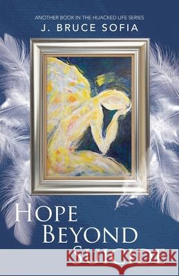 Hope Beyond Suicide Bruce J. Sofia 9781952320606 Yorkshire Publishing