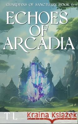 Echoes of Arcadia: Guardians Of Sanctuary Book 6 Tl Shively Partners in Crime                        Dreams2media 9781952325205 T.L. Shively