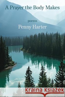 A Prayer the Body Makes Penny Harter 9781952326042 Kelsay Books