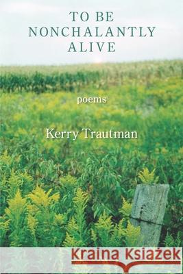 To be Nonchalantly Alive Kerry Trautman 9781952326134