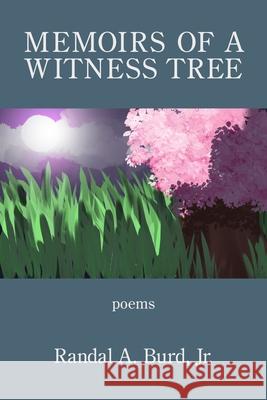 Memoirs of a Witness Tree Randal A., Jr. Burd 9781952326318 Kelsay Books