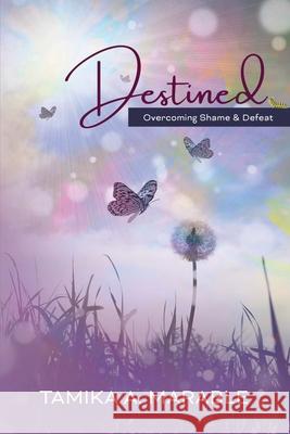 Destined: Overcoming Shame and Defeat Tamika A. Marable 9781952327230