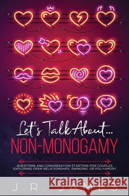 Hablemos de la No-Monogamia: Preguntas e Iniciadores de Conversación para Parejas Explorando las Relaciones Abiertas, el Swinging o el Poliamor J R James 9781952328237 Love & Desire Press