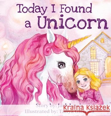 Today I Found a Unicorn: A magical children's story about friendship and the power of imagination Jack Lewis, Tanya Glebova 9781952328350 Starry Dreamer Publishing, LLC