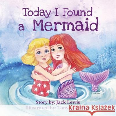 Today I Found a Mermaid: A magical children's story about friendship and the power of imagination Jack Lewis 9781952328534