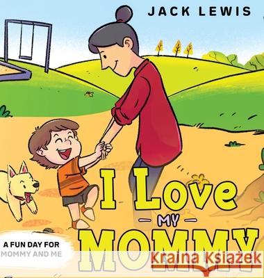 I Love My Mommy: A Fun Day for Mommy and Me Jack Lewis 9781952328558 Starry Dreamer Publishing, LLC