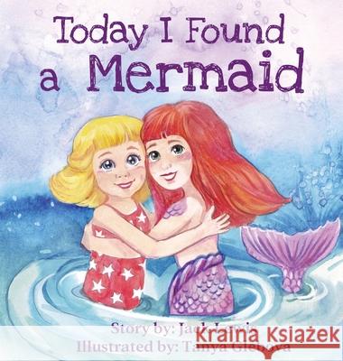 Today I Found a Mermaid: A magical children's story about friendship and the power of imagination Jack Lewis 9781952328565 Starry Dreamer Publishing, LLC