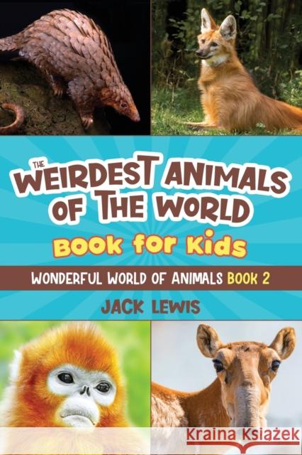 The Weirdest Animals of the World Book for Kids: Surprising photos and weird facts about the strangest animals on the planet! Jack Lewis 9781952328657