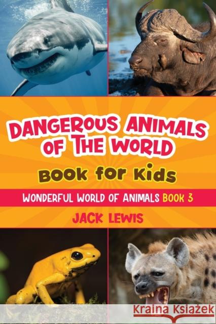 Dangerous Animals of the World Book for Kids: Astonishing photos and fierce facts about the deadliest animals on the planet! Jack Lewis 9781952328664