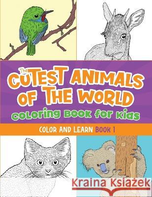 The Cutest Animals of the World Coloring Book for Kids: Color and Learn about the Cutest Animals in the World! (Kids Ages 5-12) Jack Lewis 9781952328749