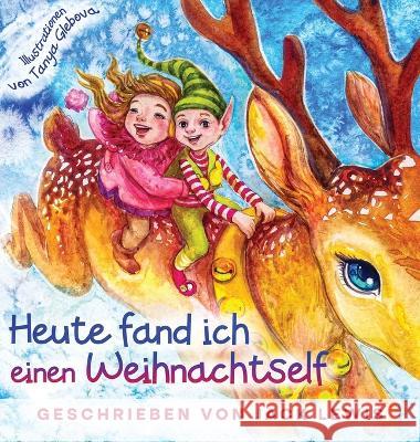 Heute fand ich einen Weihnachtself: Eine zauberhafte Weihnachtsgeschichte für Kinder über Freundschaft und die Kraft der Fantasie Lewis, Jack 9781952328756 Starry Dreamer Publishing, LLC
