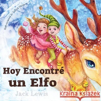 Hoy Encontre un Elfo: Una magica historia de Navidad sobre la amistad y el poder de la imaginacion Jack Lewis Tanya Glebova  9781952328787 Starry Dreamer Publishing, LLC