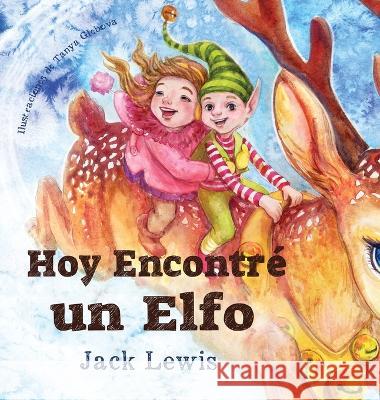 Hoy Encontré un Elfo: Una mágica historia de Navidad sobre la amistad y el poder de la imaginación Lewis, Jack 9781952328817 Starry Dreamer Publishing, LLC