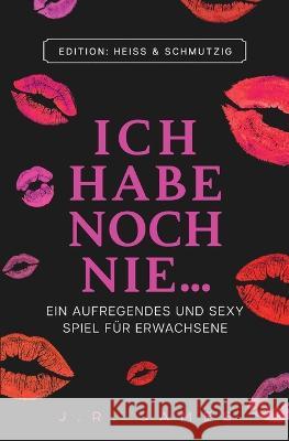 Ich habe noch nie ...: Ein aufregendes und sexy Spiel fur Erwachsene J R James   9781952328831 Love & Desire Press