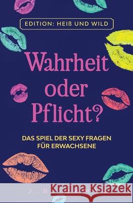 Wahrheit oder Pflicht?: Das Spiel der sexy Fragen für Erwachsene J R James 9781952328893 Love & Desire Press