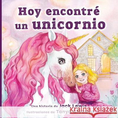 Hoy encontre un unicornio: Un magico cuento infantil sobre la amistad y el poder de la imaginacion Jack Lewis   9781952328954 Starry Dreamer Publishing, LLC