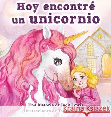 Hoy encontre un unicornio: Un magico cuento infantil sobre la amistad y el poder de la imaginacion Jack Lewis   9781952328992 Starry Dreamer Publishing, LLC