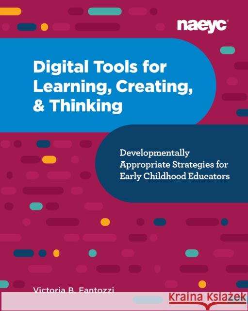 Digital Tools for Learning, Creating, and Thinking: Developmentally Appropriate Strategies for Early Childhood Educators: Developmentally Appropriate Fantozzi, Victoria B. 9781952331046 National Association for the Education of You