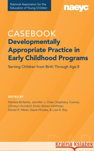 Casebook: Developmentally Appropriate Practice in Early Childhood Programs Serving Children from Birth Through Age 8 Brillante, Pamela 9781952331121 National Association for the Education of You